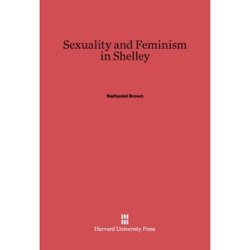 Sexuality and Feminism in Shelley Hardcover, Harvard University Press