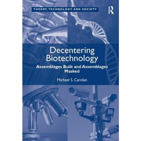 Decentering Biotechnology: Assemblages Built and Assemblages Masked Hardcover, Routledge