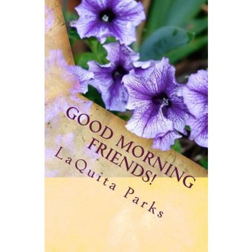 Good Morning Friends!: A Book of Inspiration for Your Day Paperback, Createspace Independent Publishing Platform