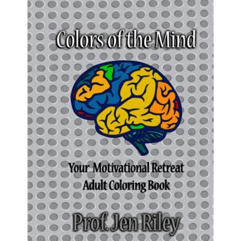 Colors of the Mind Your Motivational Retreat: Adult Coloring Book Paperback, Createspace Independent Publishing Platform