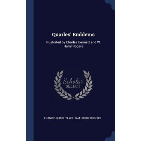 Quarles'' Emblems: Illustrated by Charles Bennett and W. Harry Rogers Hardcover, Sagwan Press
