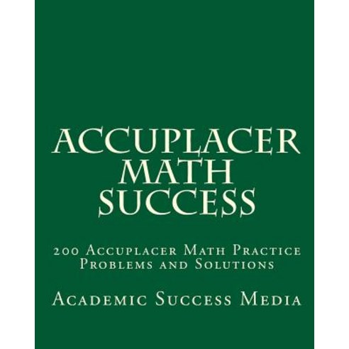 Accuplacer Math Success: 200 Accuplacer Math Practice Problems and ...