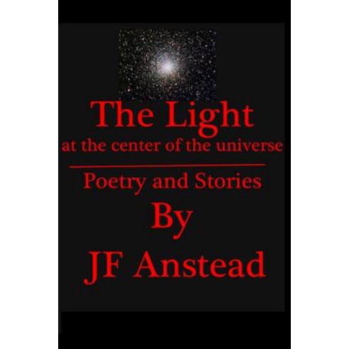 The Light at the Center of the Universe Paperback, Jf Anstead Publishing & Enterprises