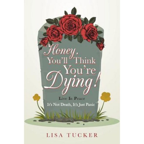 Honey You''ll Think You''re Dying!: It''s Not Death It''s Just Panic Paperback, WestBow Press
