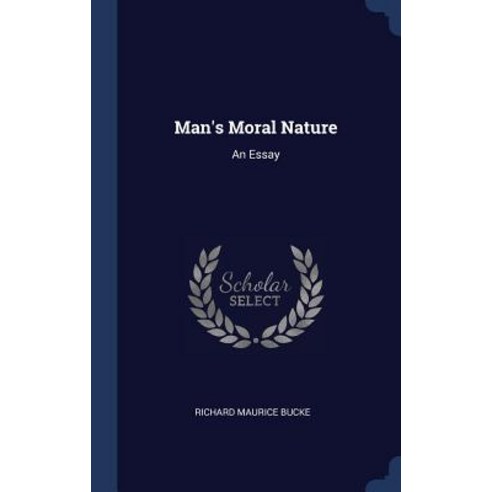 Man''s Moral Nature: An Essay Hardcover, Sagwan Press