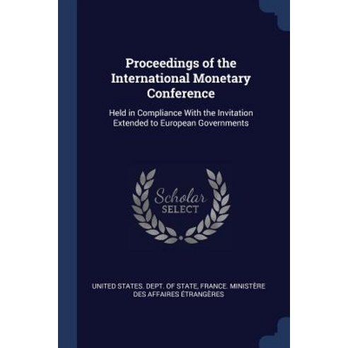 Proceedings of the International Monetary Conference: Held in Compliance with the Invitation Extended to European Governments Paperback, Sagwan Press