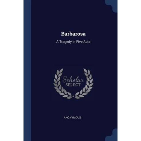 Barbarosa: A Tragedy in Five Acts Paperback, Sagwan Press
