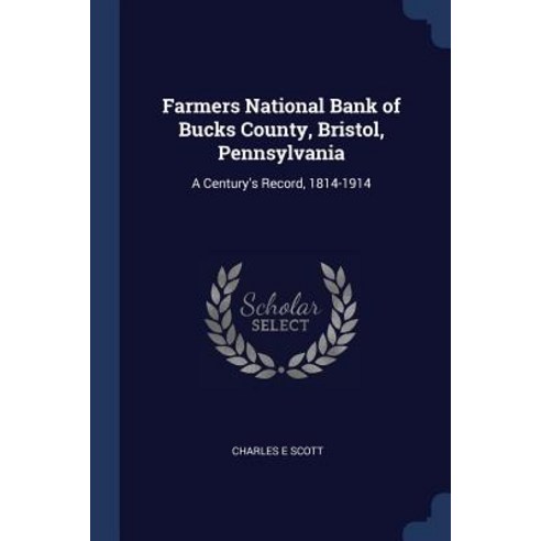 Farmers National Bank of Bucks County Bristol Pennsylvania: A Century''s Record 1814-1914 Paperback, Sagwan Press