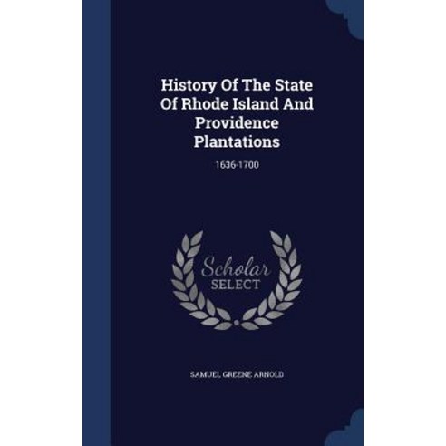 History of the State of Rhode Island and Providence Plantations: 1636-1700 Hardcover, Sagwan Press