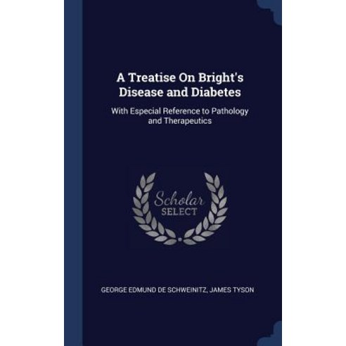 A Treatise on Bright''s Disease and Diabetes: With Especial Reference to Pathology and Therapeutics Hardcover, Sagwan Press
