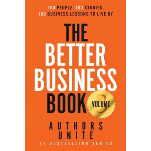 The Better Business Book: 100 People 100 Stories 100 Business Lessons to Live by Paperback, Createspace Independent Publishing Platform