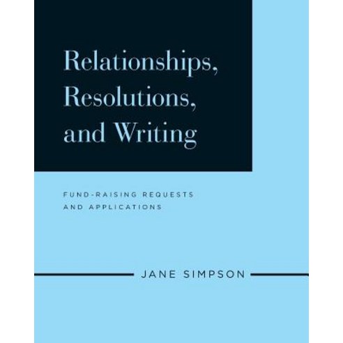 Relationships Resolutions and Writing: Fund-Raising Requests and Applications Paperback, Createspace Independent Publishing Platform