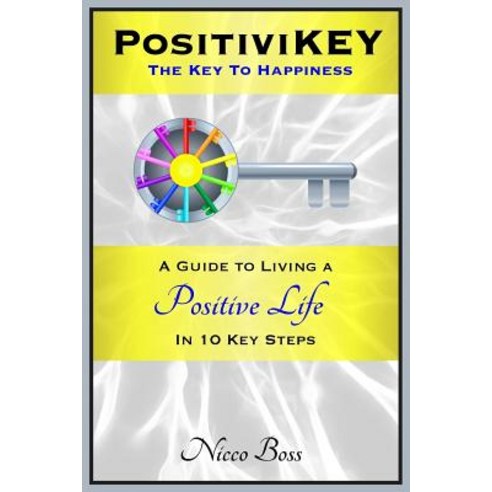 Positivikey: The Key to Happiness: A Guide to Living a Positive Life in 10 Key Steps Paperback, Nicco Boss, LLC