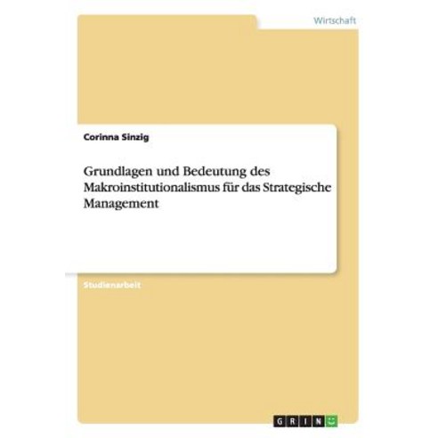 Grundlagen Und Bedeutung Des Makroinstitutionalismus Fur Das Strategische Management Paperback, Grin Publishing