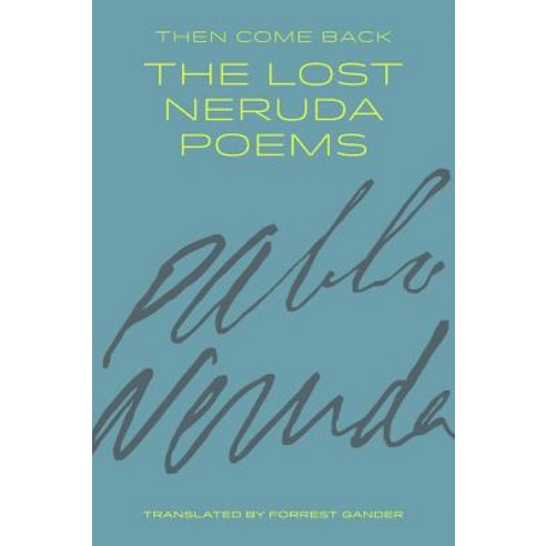 Then Come Back: The Lost Neruda Poems Paperback, Copper Canyon Press