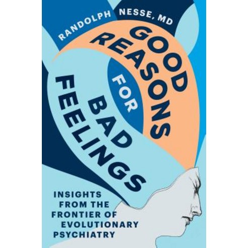 Good Reasons for Bad Feelings: Insights from the Frontier of Evolutionary Psychiatry Hardcover, Dutton Books