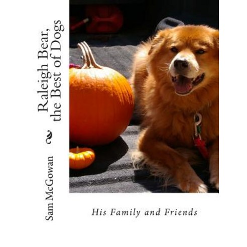 Raleigh Bear the Best of Dogs: His Family and Friends Paperback, Createspace Independent Publishing Platform