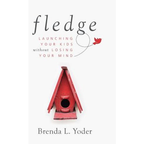 Fledge: Launching Your Kids Without Losing Your Mind Hardcover, Herald Press (VA)