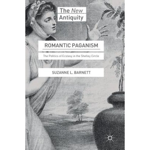 Romantic Paganism: The Politics of Ecstasy in the Shelley Circle Hardcover, Palgrave MacMillan