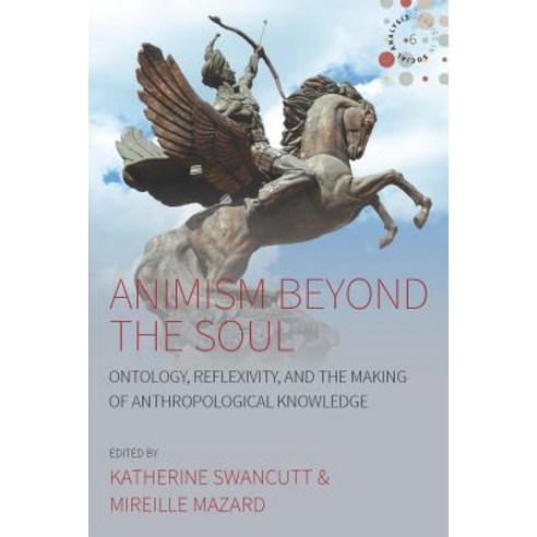 Animism Beyond the Soul: Ontology Reflexivity and the Making of Anthropological Knowledge Hardcover, Berghahn Books