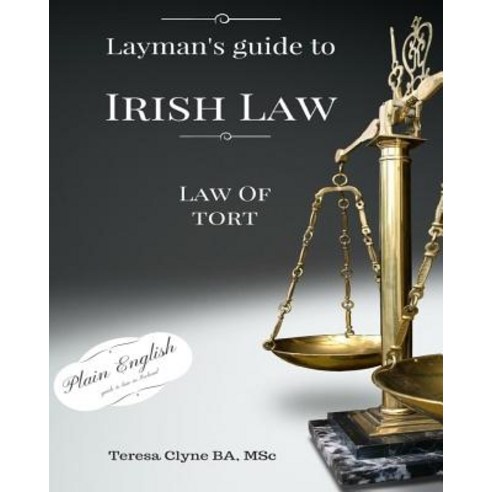Layman''s Guide to Irish Law: The Law of Tort Paperback, Createspace Independent Publishing Platform
