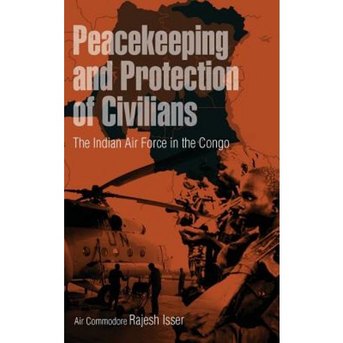Peacekeeping and Protection of Civilians: The Indian Air Force in the Congo Hardcover, K W Publishers Pvt Ltd