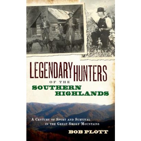 Legendary Hunters of the Southern Highlands: A Century of Sport and Survival in the Great Smoky Mountains Hardcover, History Press Library Editions
