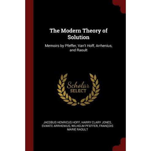 The Modern Theory of Solution: Memoirs by Pfeffer Van''t Hoff Arrhenius and Raoult Paperback, Andesite Press