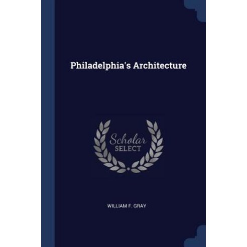 Philadelphia''s Architecture Paperback, Sagwan Press