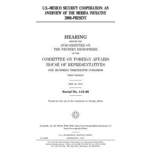 U.S.-Mexico Security Cooperation: An Overview of the Merida Initiative 2008-Present Paperback, Createspace Independent Publishing Platform