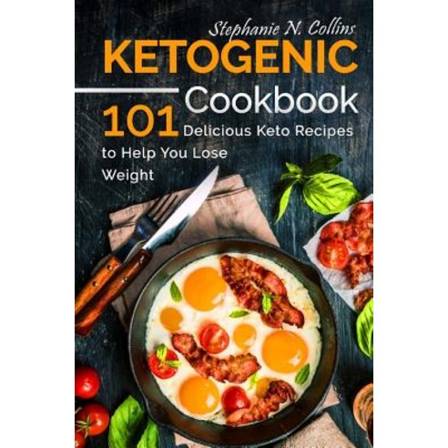 Ketogenic Cookbook: 101 Delicious Keto Recipes to Help You Lose Weight Paperback, Createspace Independent Publishing Platform