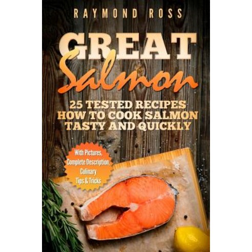 Great Salmon: 25 Tested Recipes How to Cook Salmon Tasty and Quickly Paperback, Createspace Independent Publishing Platform