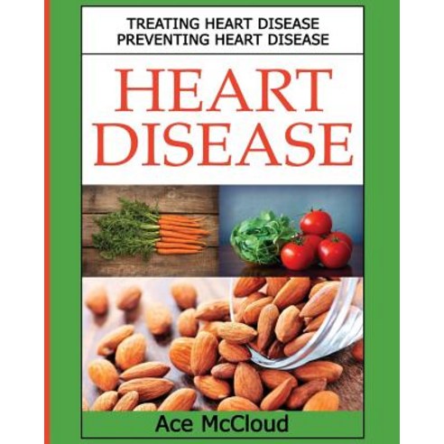 Heart Disease: Treating Heart Disease: Preventing Heart Disease Paperback, Pro Mastery Publishing