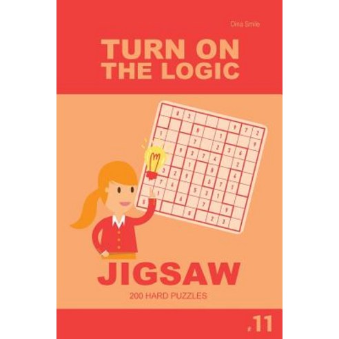 Turn on the Logic Jigsaw 200 Hard Puzzles 9x9 (Volume 11) Paperback, Createspace Independent Publishing Platform