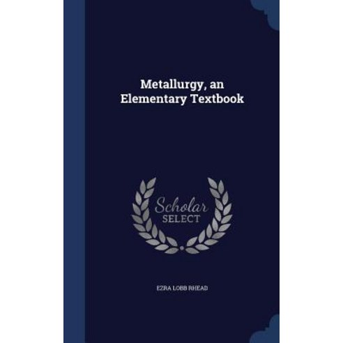 Metallurgy an Elementary Textbook Hardcover, Sagwan Press