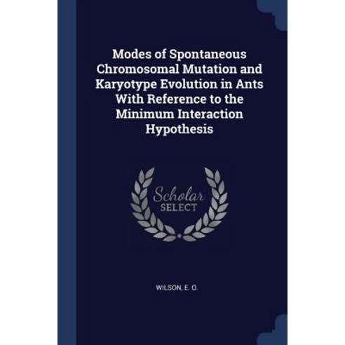 Modes of Spontaneous Chromosomal Mutation and Karyotype Evolution in Ants with Reference to the Minimum Interaction Hypothesis Paperback, Sagwan Press