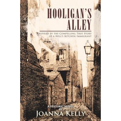 Hooligan''s Alley: Inspired by the Compelling True Story of a Hell''s Kitchen Immigrant Paperback, iUniverse