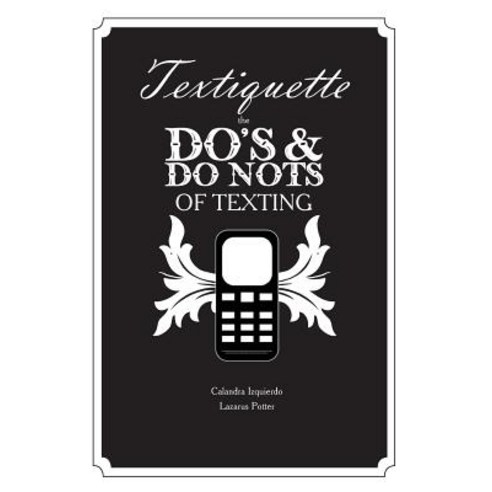 Textiquette: The Do''s and Do Nots of Texting Paperback, Createspace Independent Publishing Platform