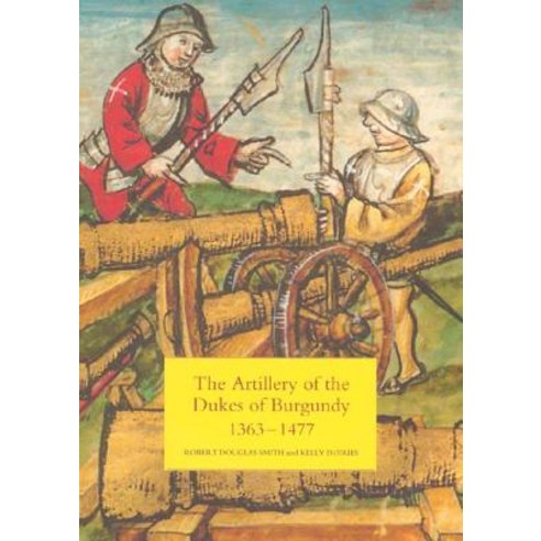 The Artillery of the Dukes of Burgundy 1363-1477 Hardcover, Boydell Press