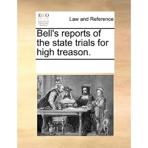 Bell''s Reports of the State Trials for High Treason. Paperback, Gale Ecco, Print Editions