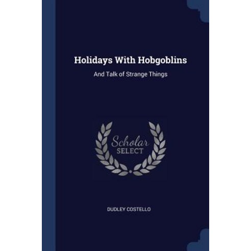 Holidays with Hobgoblins: And Talk of Strange Things Paperback, Sagwan Press
