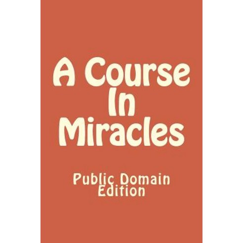 A Course in Miracles (Public Domain Edition) Paperback, Createspace Independent Publishing Platform
