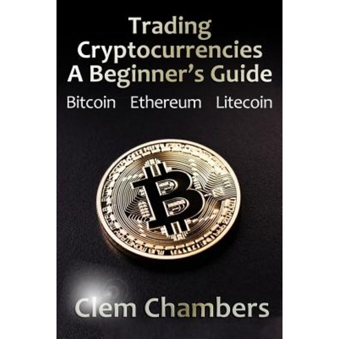 Trading Cryptocurrencies: A Beginner''s Guide: Bitcoin Ethereum Litecoin Paperback, Advfn Books