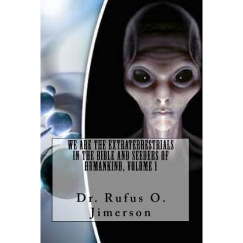 We Are the Extraterrestrials in the Bible and Seeders of Humankind Volume 1 Paperback, Createspace Independent Publishing Platform