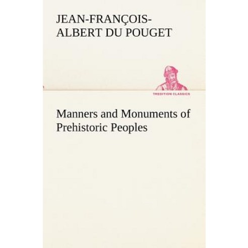 Manners and Monuments of Prehistoric Peoples Paperback, Tredition Classics
