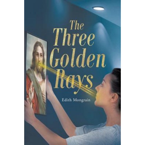 The Three Golden Rays Paperback, Christian Faith Publishing, Inc.
