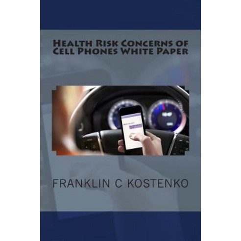 Health Risk Concerns of Cell Phones White Paper Paperback, Createspace Independent Publishing Platform