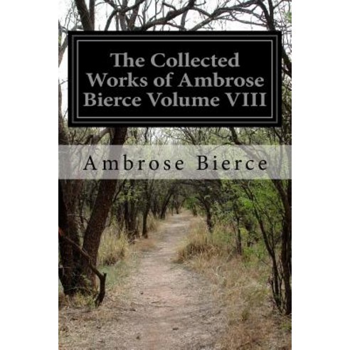 The Collected Works of Ambrose Bierce Volume VIII Paperback, Createspace Independent Publishing Platform