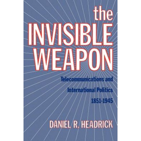 The Invisible Weapon: Telecommunications and International Politics 1851-1945 Paperback, Oxford University Press, USA