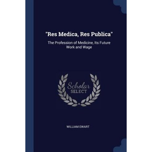 Res Medica Res Publica: The Profession of Medicine Its Future Work and Wage Paperback, Sagwan Press